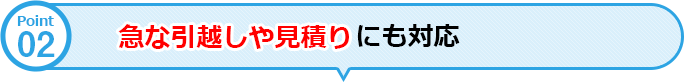 当日引越し 急な引越しや見積りにも対応